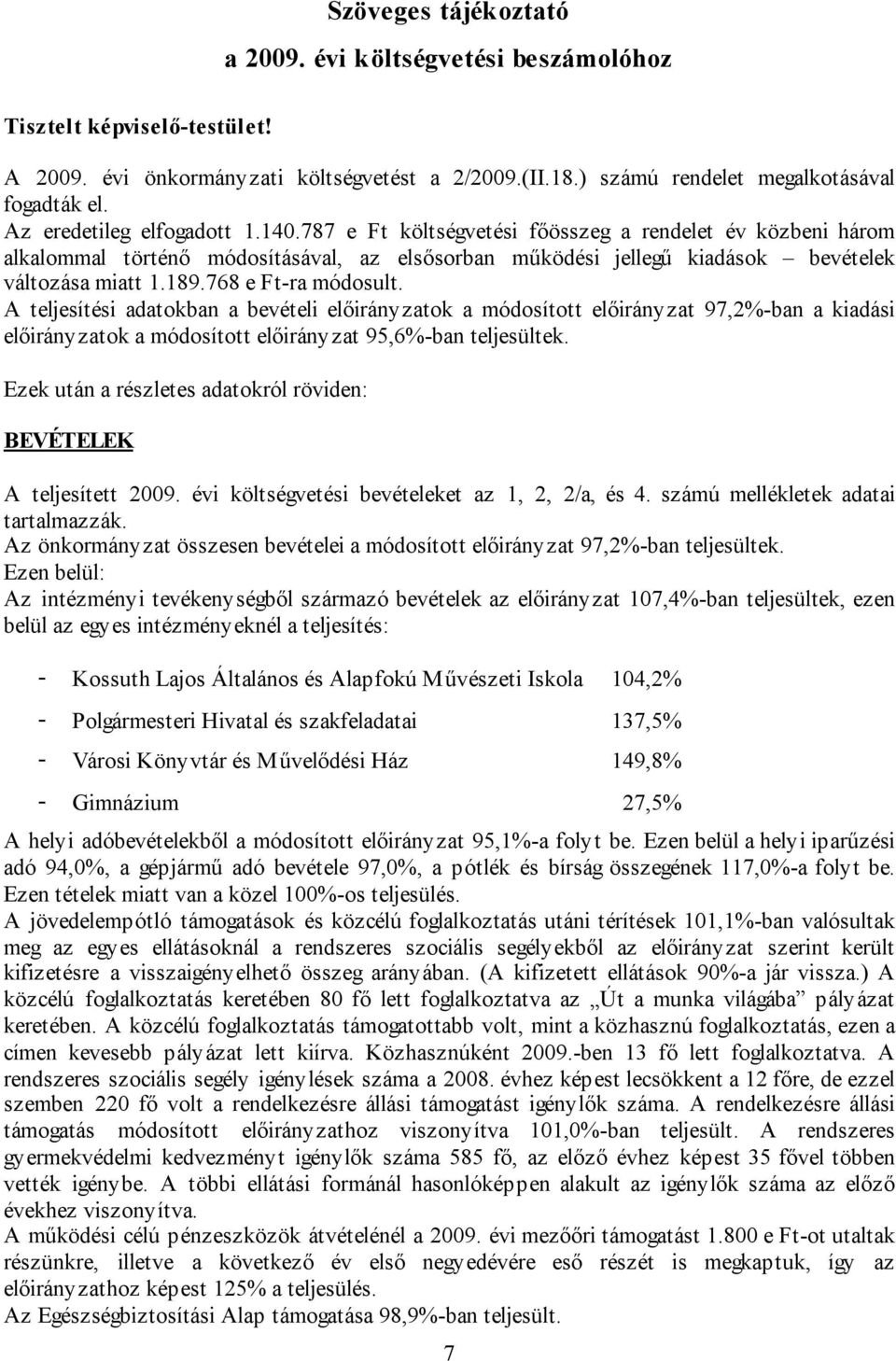 768 e Ft-ra módosult. A teljesítési adatokban a bevételi előirányzatok a módosított előirányzat 97,2%-ban a kiadási előirányzatok a módosított előirányzat 95,6%-ban teljesültek.