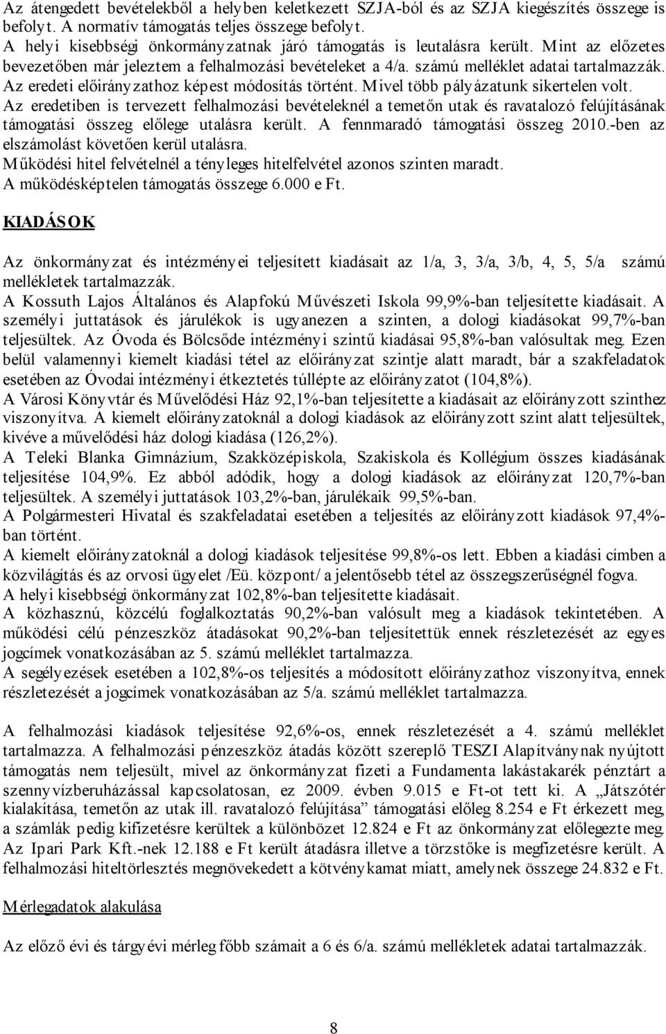 Az eredeti előirányzathoz képest módosítás történt. Mivel több pályázatunk sikertelen volt.