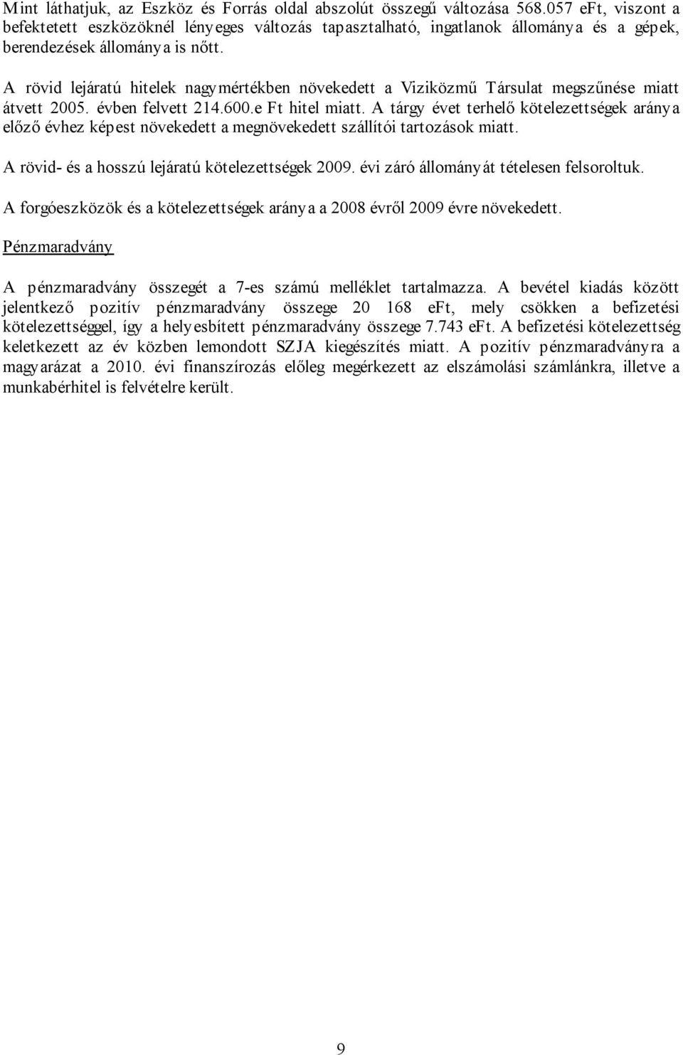 A rövid lejáratú hitelek nagymértékben növekedett a Viziközmű Társulat megszűnése miatt átvett 2005. évben felvett 214.600.e Ft hitel miatt.