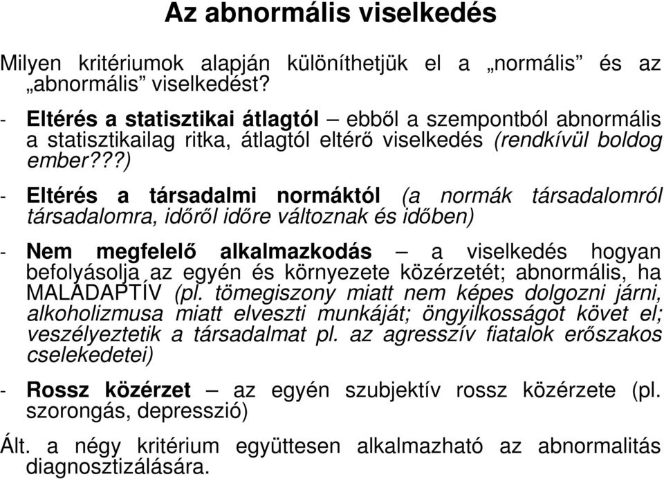 ??) - Eltérés a társadalmi normáktól (a normák társadalomról társadalomra, idırıl idıre változnak és idıben) - Nem megfelelı alkalmazkodás a viselkedés hogyan befolyásolja az egyén és környezete