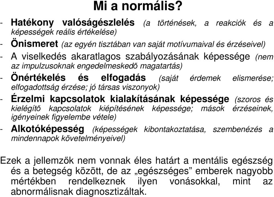 szabályozásának képessége (nem az impulzusoknak engedelmeskedı magatartás) - Önértékelés és elfogadás (saját érdemek elismerése; elfogadottság érzése; jó társas viszonyok) - Érzelmi kapcsolatok