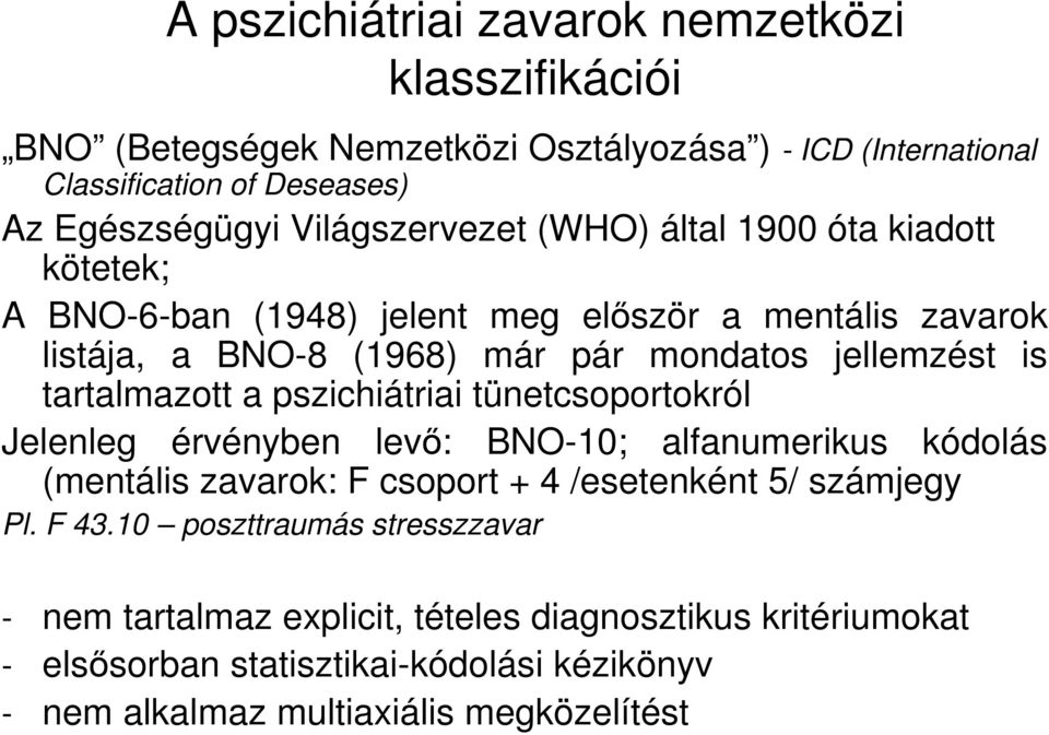 tartalmazott a pszichiátriai tünetcsoportokról Jelenleg érvényben levı: BNO-10; alfanumerikus kódolás (mentális zavarok: F csoport + 4 /esetenként 5/ számjegy Pl.