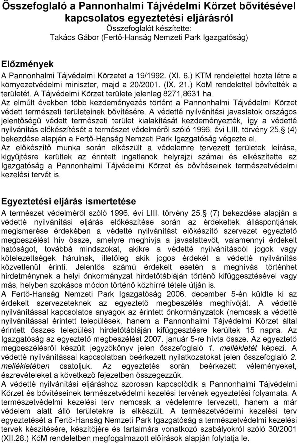 A Tájvédelmi Körzet területe jelenleg 8271,8631 ha. Az elmúlt években több kezdeményezés történt a Pannonhalmi Tájvédelmi Körzet védett természeti területeinek bõvítésére.