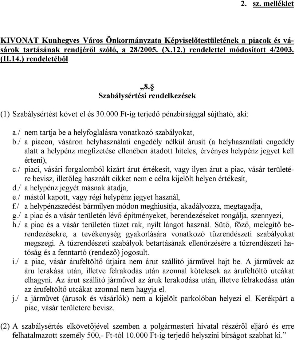 / a piacon, vásáron helyhasználati engedély nélkül árusít (a helyhasználati engedély alatt a helypénz megfizetése ellenében átadott hiteles, érvényes helypénz jegyet kell érteni), c.