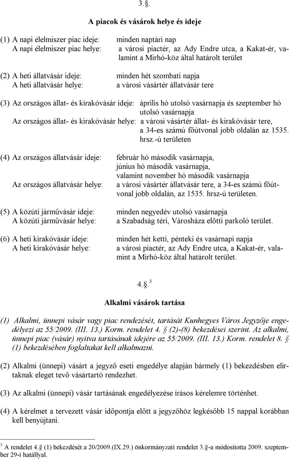 vasárnapja és szeptember hó utolsó vasárnapja Az országos állat- és kirakóvásár helye: a városi vásártér állat- és kirakóvásár tere, a 34-es számú főútvonal jobb oldalán az 1535. hrsz.