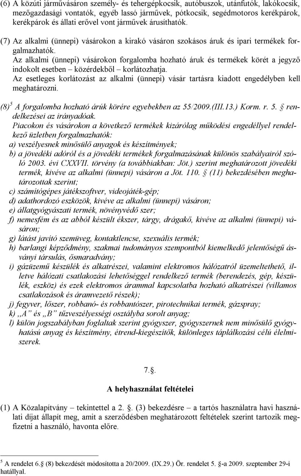 Az alkalmi (ünnepi) vásárokon forgalomba hozható áruk és termékek körét a jegyző indokolt esetben közérdekből korlátozhatja.