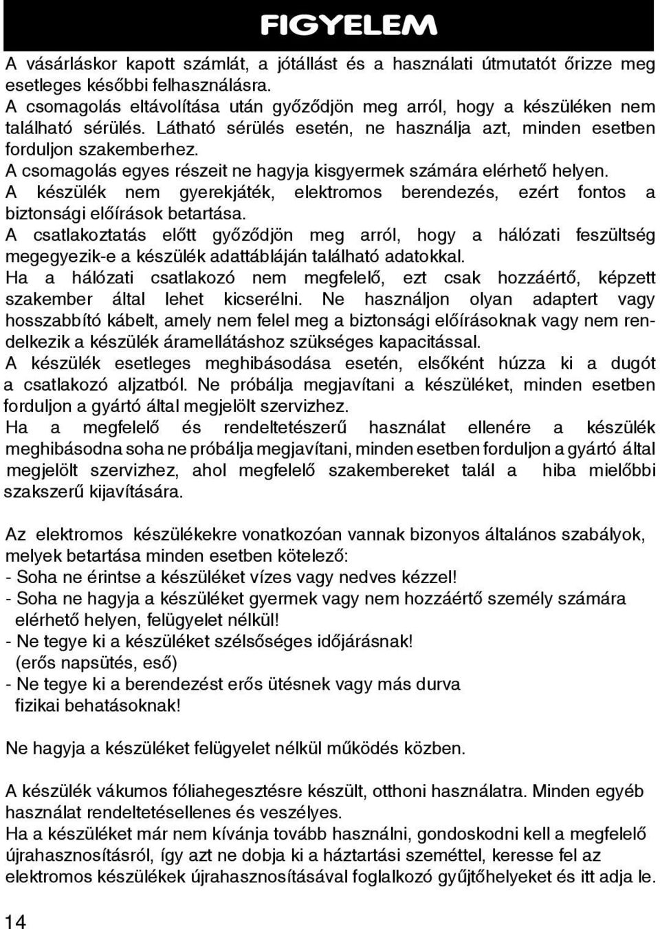 Do A csomagolás not leave parts eltávolítása of the packaging után győződjön within the meg reach arról, of children. hogy a készüléken nem This található appliance sérülés.