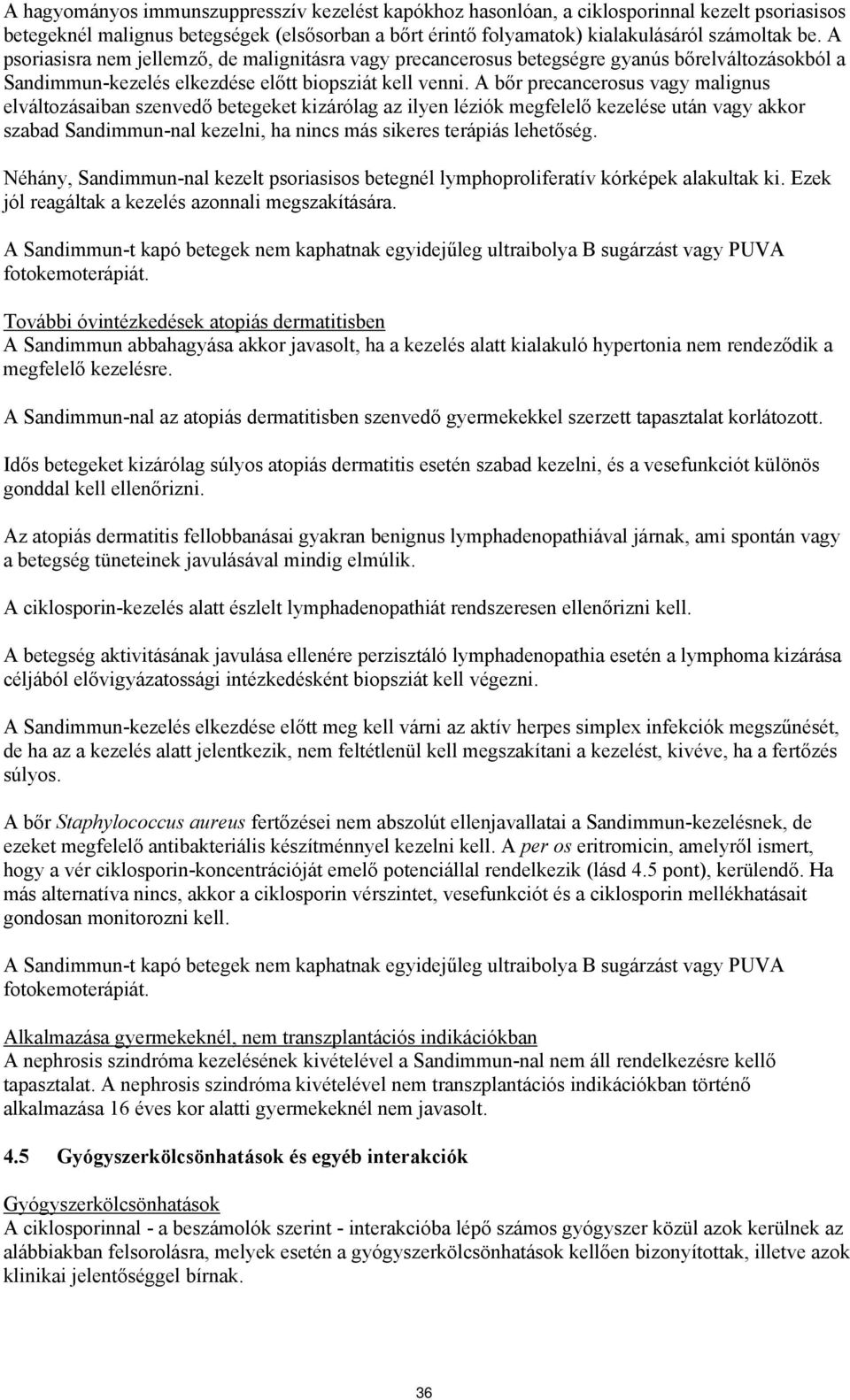 A bőr precancerosus vagy malignus elváltozásaiban szenvedő betegeket kizárólag az ilyen léziók megfelelő kezelése után vagy akkor szabad Sandimmun-nal kezelni, ha nincs más sikeres terápiás lehetőség.
