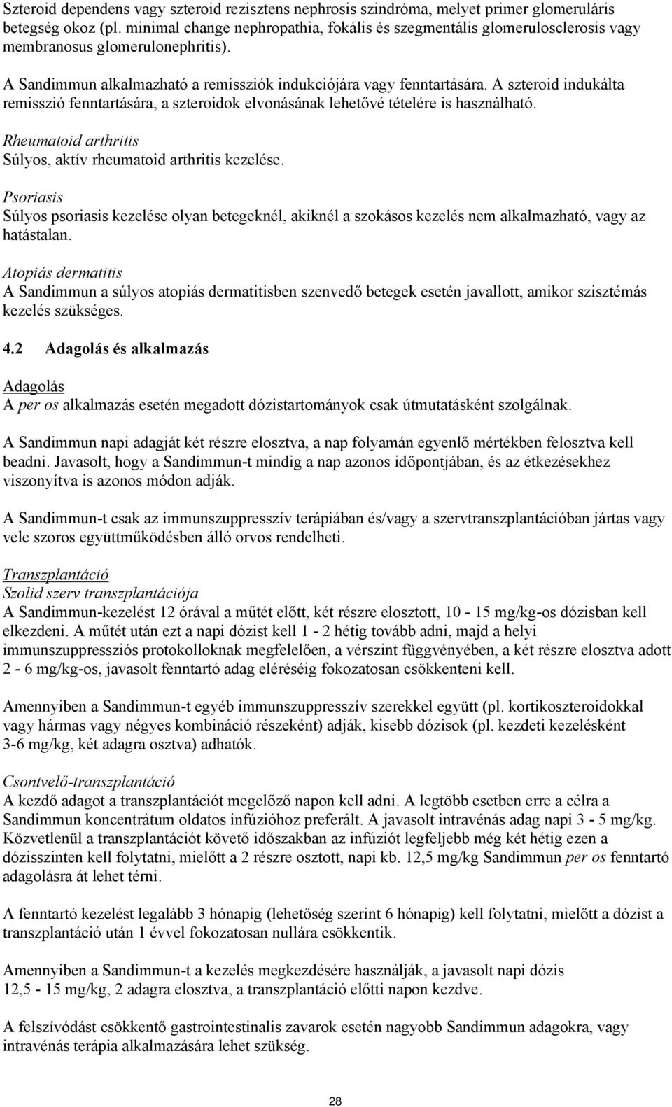 A szteroid indukálta remisszió fenntartására, a szteroidok elvonásának lehetővé tételére is használható. Rheumatoid arthritis Súlyos, aktív rheumatoid arthritis kezelése.