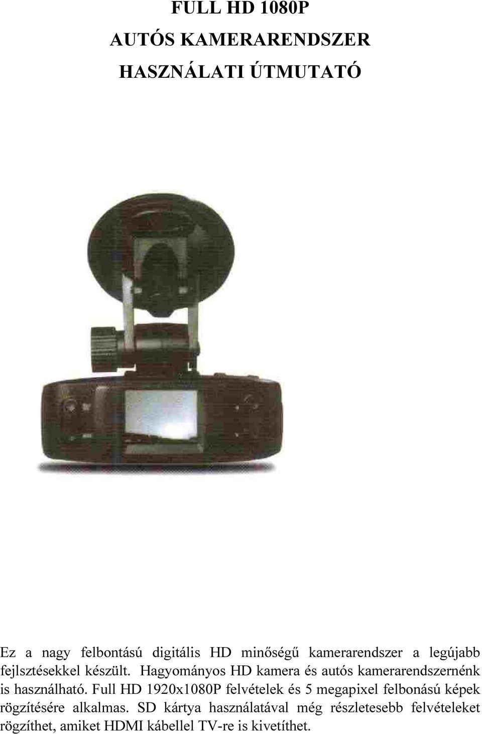 Hagyományos HD kamera és autós kamerarendszernénk is használható.
