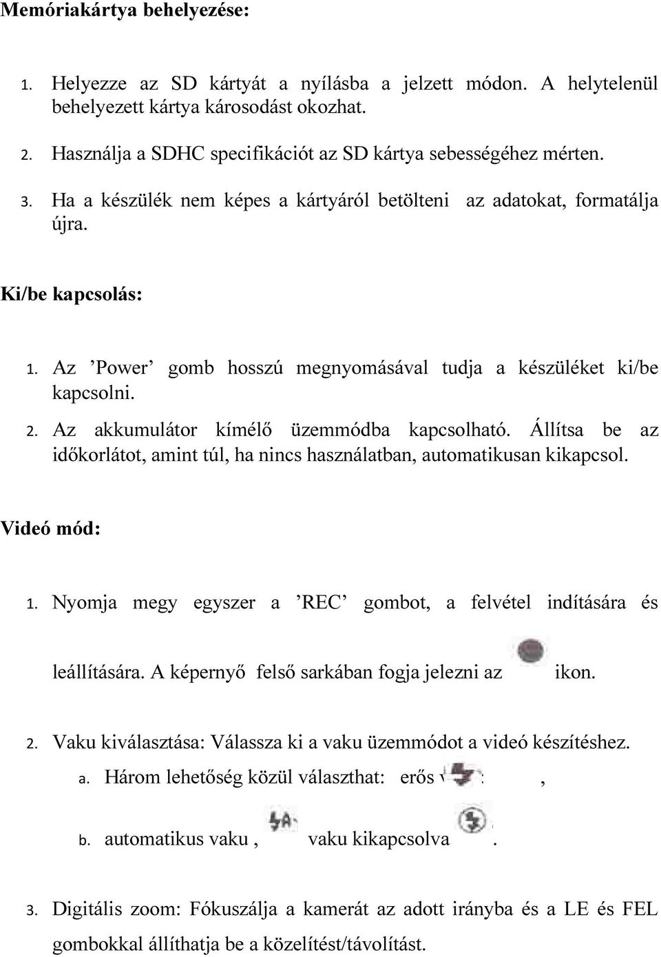 Az Power gomb hosszú megnyomásával tudja a készüléket ki/be kapcsolni. 2. Az akkumulátor kímélő üzemmódba kapcsolható.