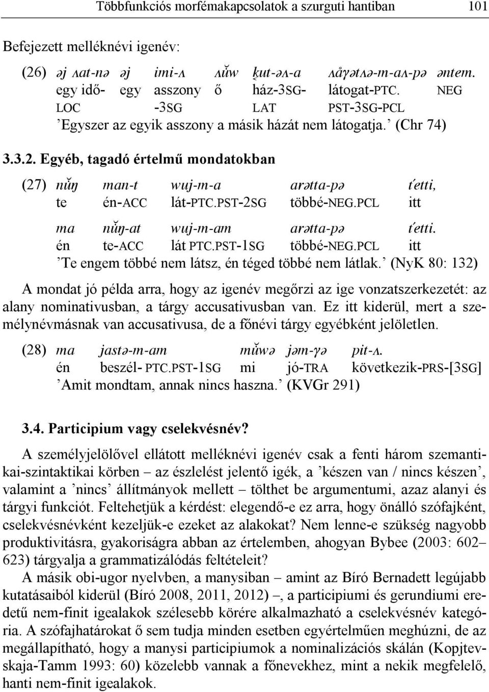pst-2sg többé-neg.pcl itt ma nù -at wuj-m-am arõtta-põ Tetti. én te-acc lát PTC.PST-1SG többé-neg.pcl itt Te engem többé nem látsz, én téged többé nem látlak.