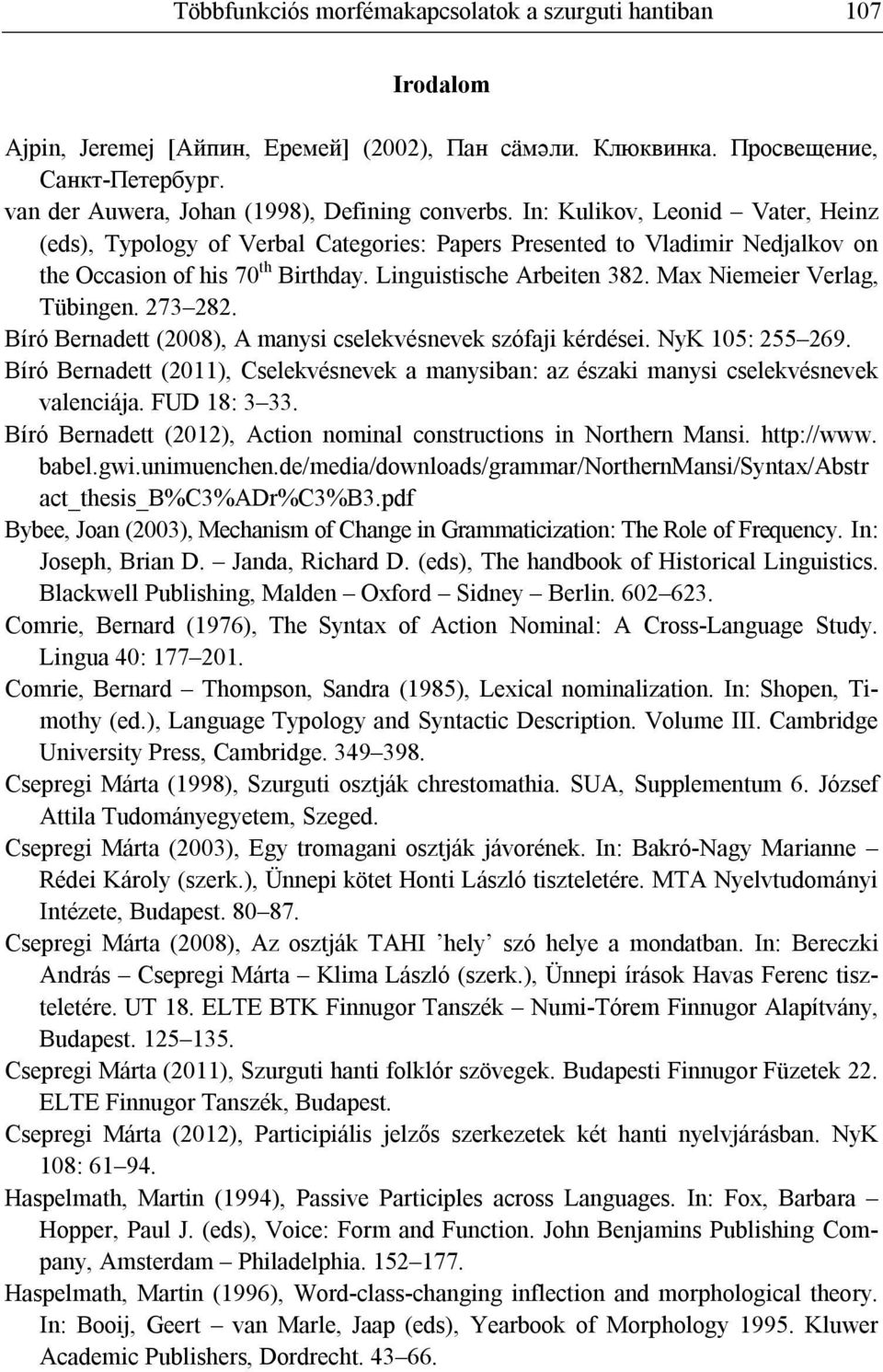 Linguistische Arbeiten 382. Max Niemeier Verlag, Tübingen. 273 282. Bíró Bernadett (2008), A manysi cselekvésnevek szófaji kérdései. NyK 105: 255 269.
