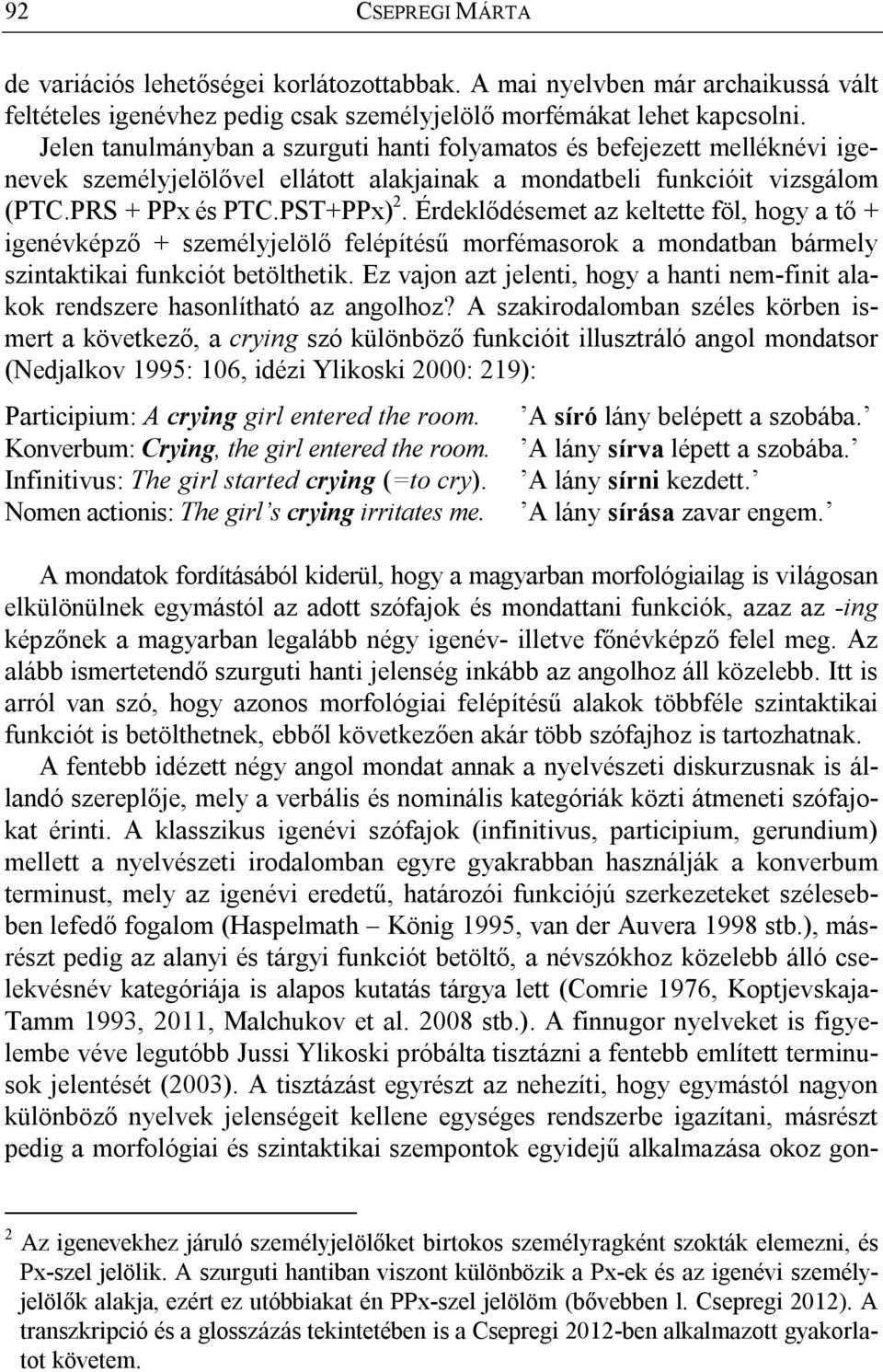 Érdeklődésemet az keltette föl, hogy a tő + igenévképző + személyjelölő felépítésű morfémasorok a mondatban bármely szintaktikai funkciót betölthetik.