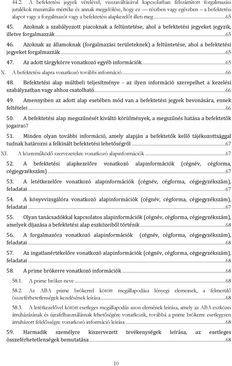 Azoknak az államoknak (forgalmazási területeknek) a feltüntetése, ahol a befektetési jegyeket forgalmazzák...65 47. Az adott tárgykörre vonatkozó egyéb információk...65 X.