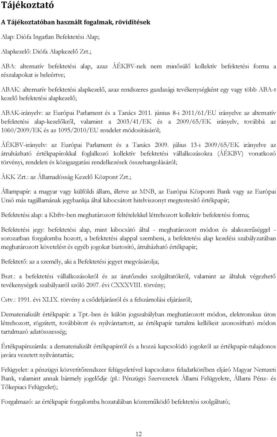 tevékenységként egy vagy több ABA-t kezelő befektetési alapkezelő; ABAK-irányelv: az Európai Parlament és a Tanács 2011.