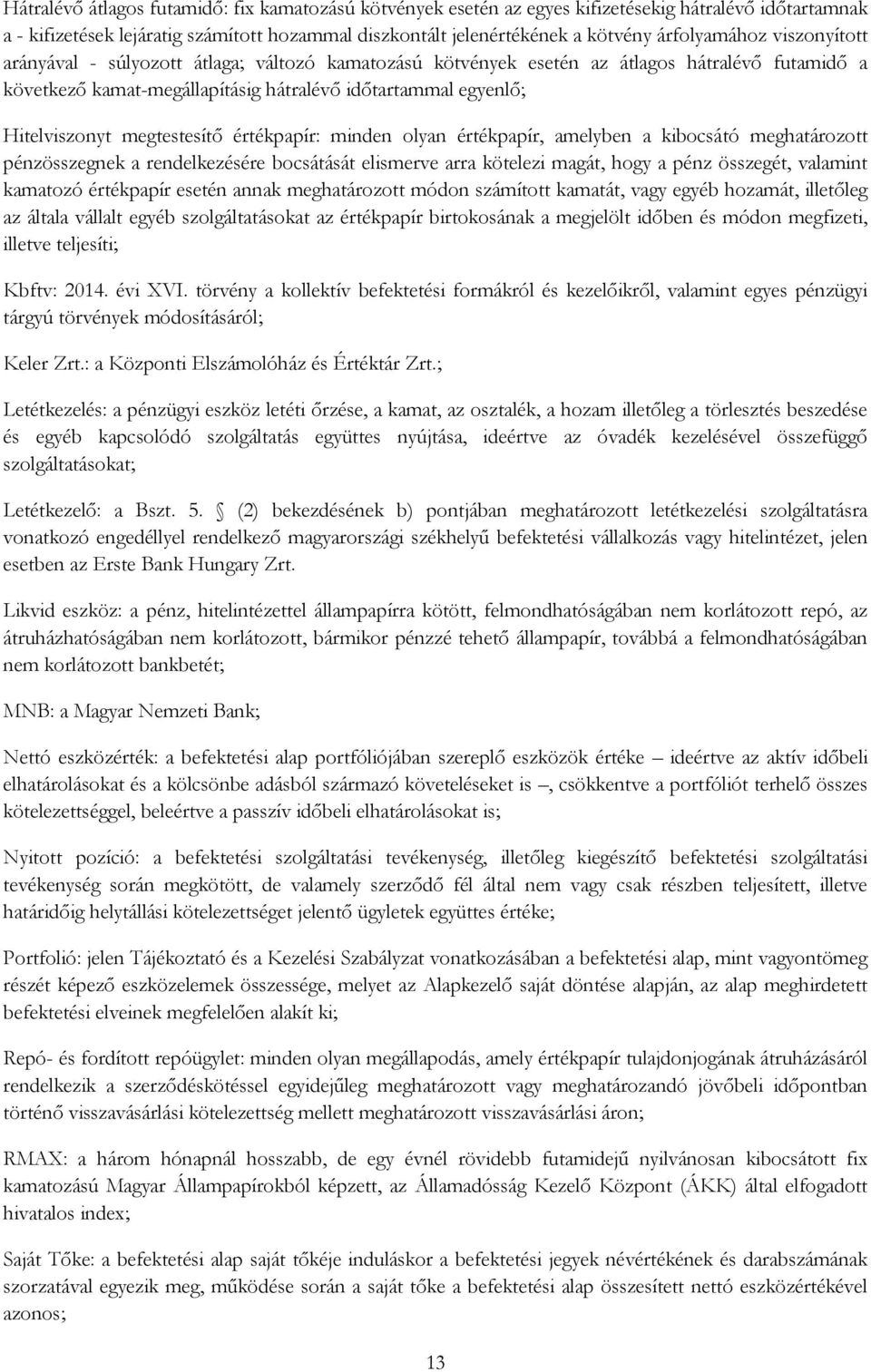 Hitelviszonyt megtestesítő értékpapír: minden olyan értékpapír, amelyben a kibocsátó meghatározott pénzösszegnek a rendelkezésére bocsátását elismerve arra kötelezi magát, hogy a pénz összegét,