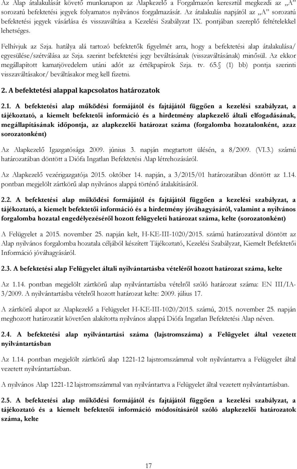 hatálya alá tartozó befektetők figyelmét arra, hogy a befektetési alap átalakulása/ egyesülése/szétválása az Szja. szerint befektetési jegy beváltásának (visszaváltásának) minősül.