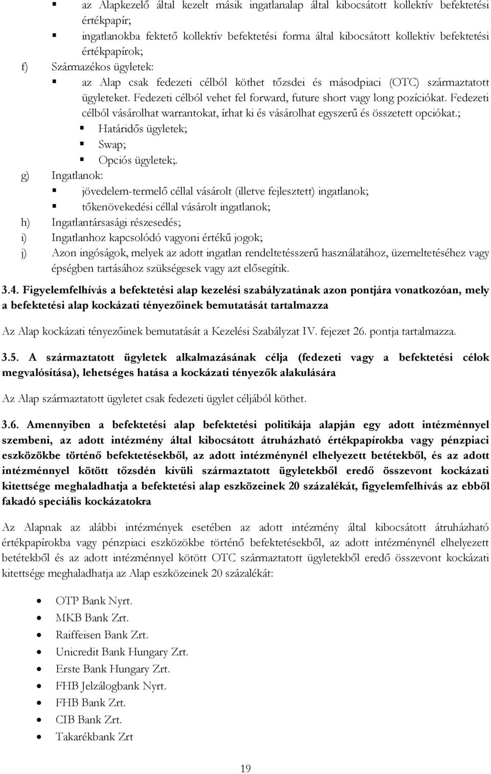 Fedezeti célból vásárolhat warrantokat, írhat ki és vásárolhat egyszerű és összetett opciókat.; Határidős ügyletek; Swap; Opciós ügyletek;.