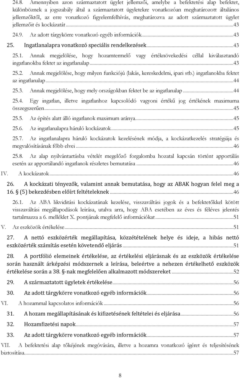 Ingatlanalapra vonatkozó speciális rendelkezések...43 25.1. Annak megjelölése, hogy hozamtermelő vagy értéknövekedési céllal kiválasztandó ingatlanokba fektet az ingatlanalap...43 25.2. Annak megjelölése, hogy milyen funkciójú (lakás, kereskedelmi, ipari stb.