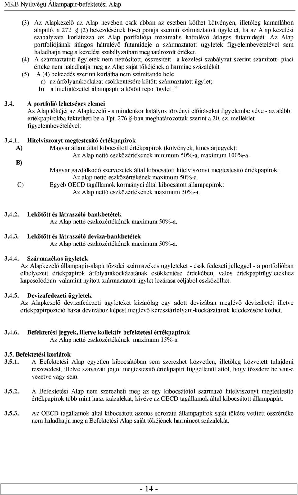 Az Alap portfoliójának átlagos hátralévő futamideje a származtatott ügyletek figyelembevételével sem haladhatja meg a kezelési szabályzatban meghatározott értéket.