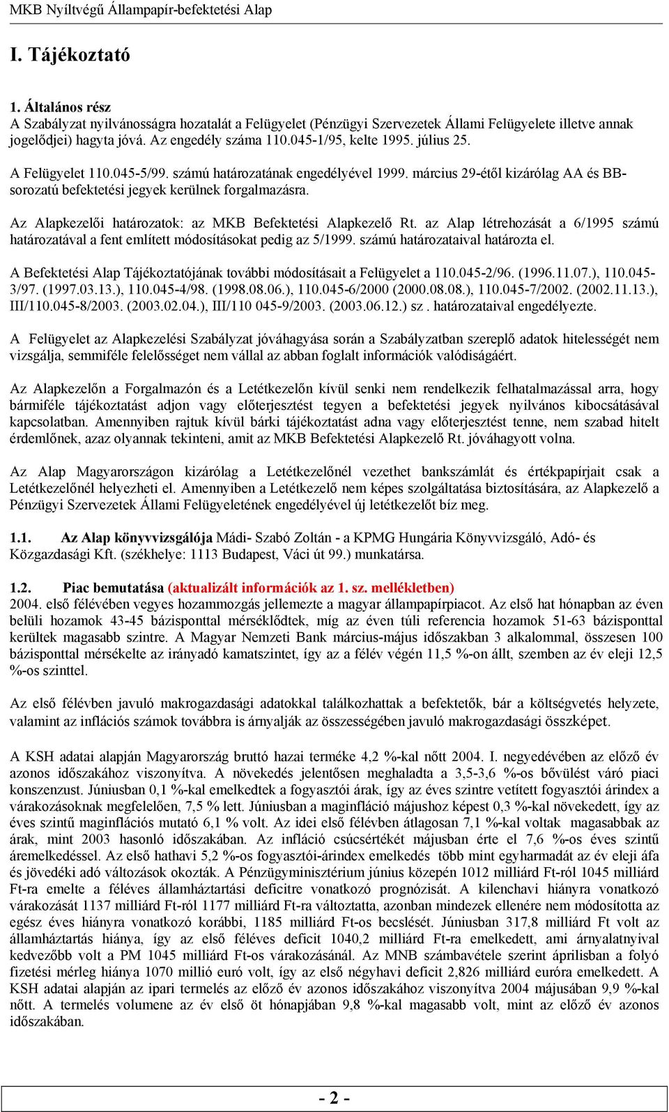 Az Alapkezelői határozatok: az MKB Befektetési Alapkezelő Rt. az Alap létrehozását a 6/1995 számú határozatával a fent említett módosításokat pedig az 5/1999. számú határozataival határozta el.