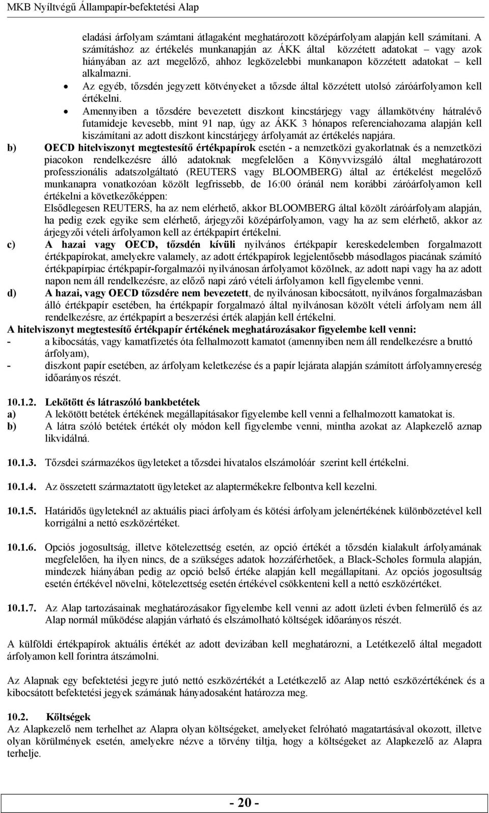 Az egyéb, tőzsdén jegyzett kötvényeket a tőzsde által közzétett utolsó záróárfolyamon kell értékelni.