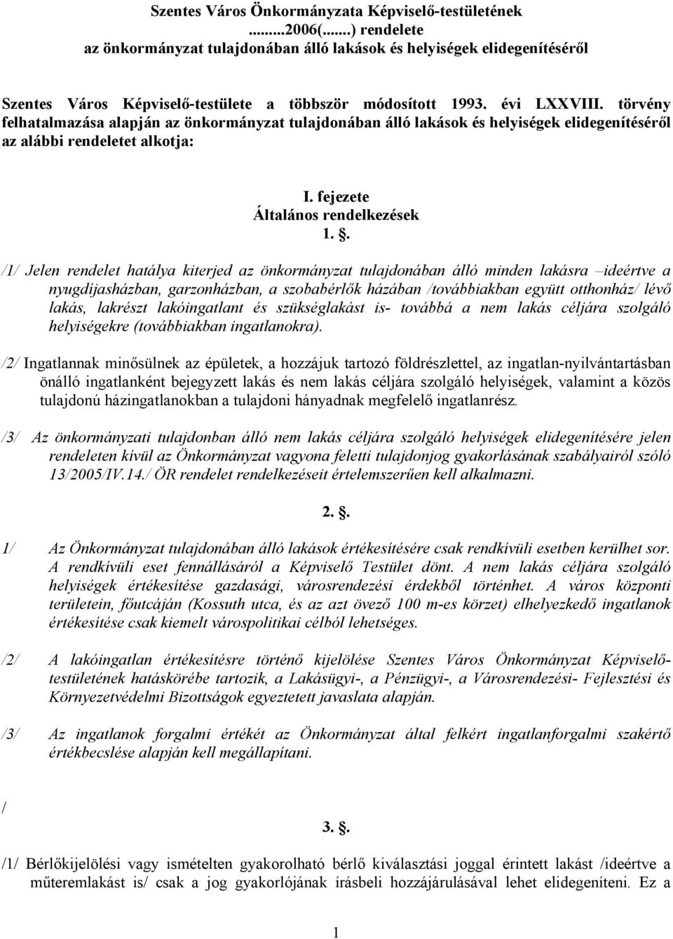 törvény felhatalmazása alapján az önkormányzat tulajdonában álló lakások és helyiségek elidegenítéséről az alábbi rendeletet alkotja: I. fejezete Általános rendelkezések 1.