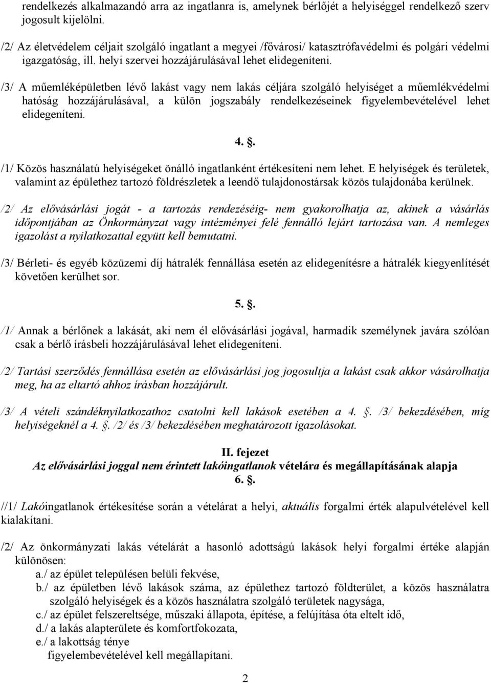 /3/ A műemléképületben lévő lakást vagy nem lakás céljára szolgáló helyiséget a műemlékvédelmi hatóság hozzájárulásával, a külön jogszabály rendelkezéseinek figyelembevételével lehet elidegeníteni. 4.