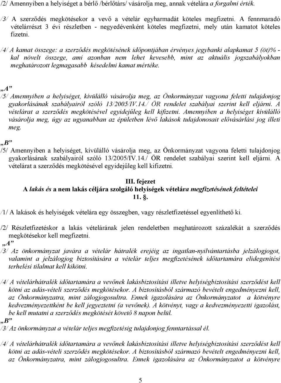 /4/ A kamat összege: a szerződés megkötésének időpontjában érvényes jegybanki alapkamat 5 (öt)% - kal növelt összege, ami azonban nem lehet kevesebb, mint az aktuális jogszabályokban meghatározott