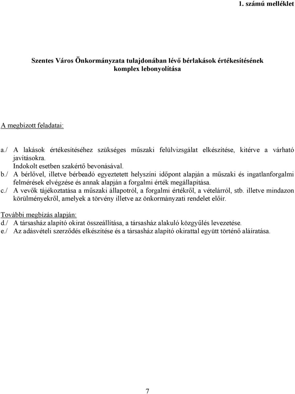 vonásával. b./ A bérlővel, illetve bérbeadó egyeztetett helyszíni időpont alapján a műszaki és ingatlanforgalmi felmérések elvégzése és annak alapján a forgalmi érték megállapítása. c.