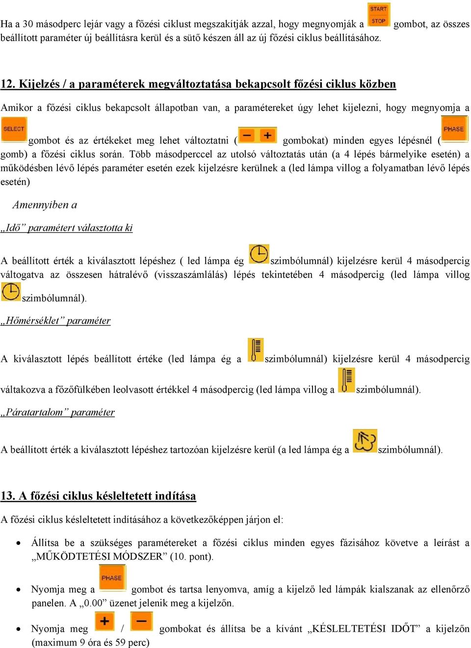 Kijelzés / a paraméterek megváltoztatása bekapcsolt főzési ciklus közben Amikor a főzési ciklus bekapcsolt állapotban van, a paramétereket úgy lehet kijelezni, hogy megnyomja a gombot és az értékeket