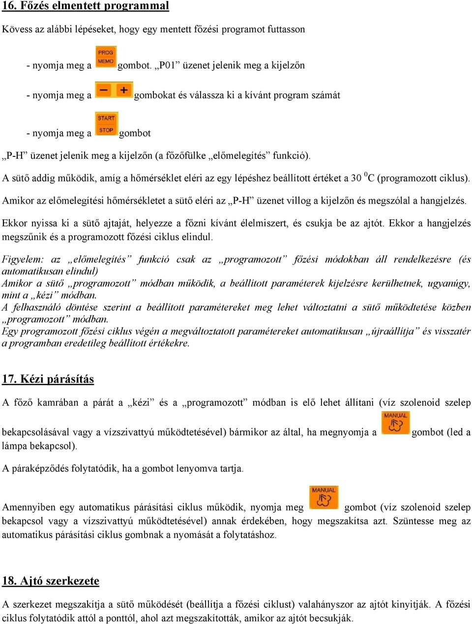 A sütő addig működik, amíg a hőmérséklet eléri az egy lépéshez beállított értéket a 30 0 C (programozott ciklus).