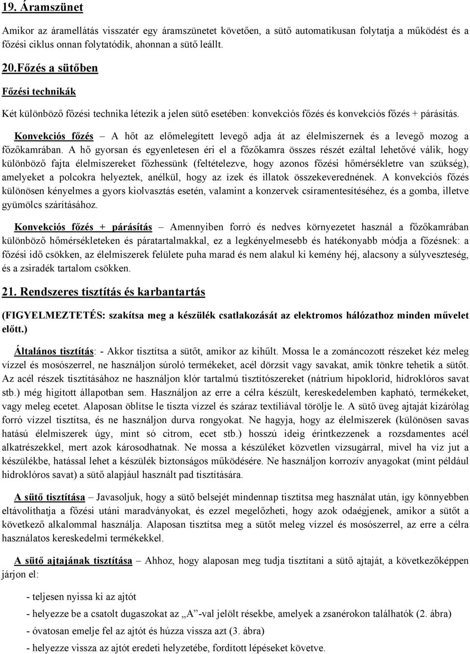 Konvekciós főzés A hőt az előmelegített levegő adja át az élelmiszernek és a levegő mozog a főzőkamrában.