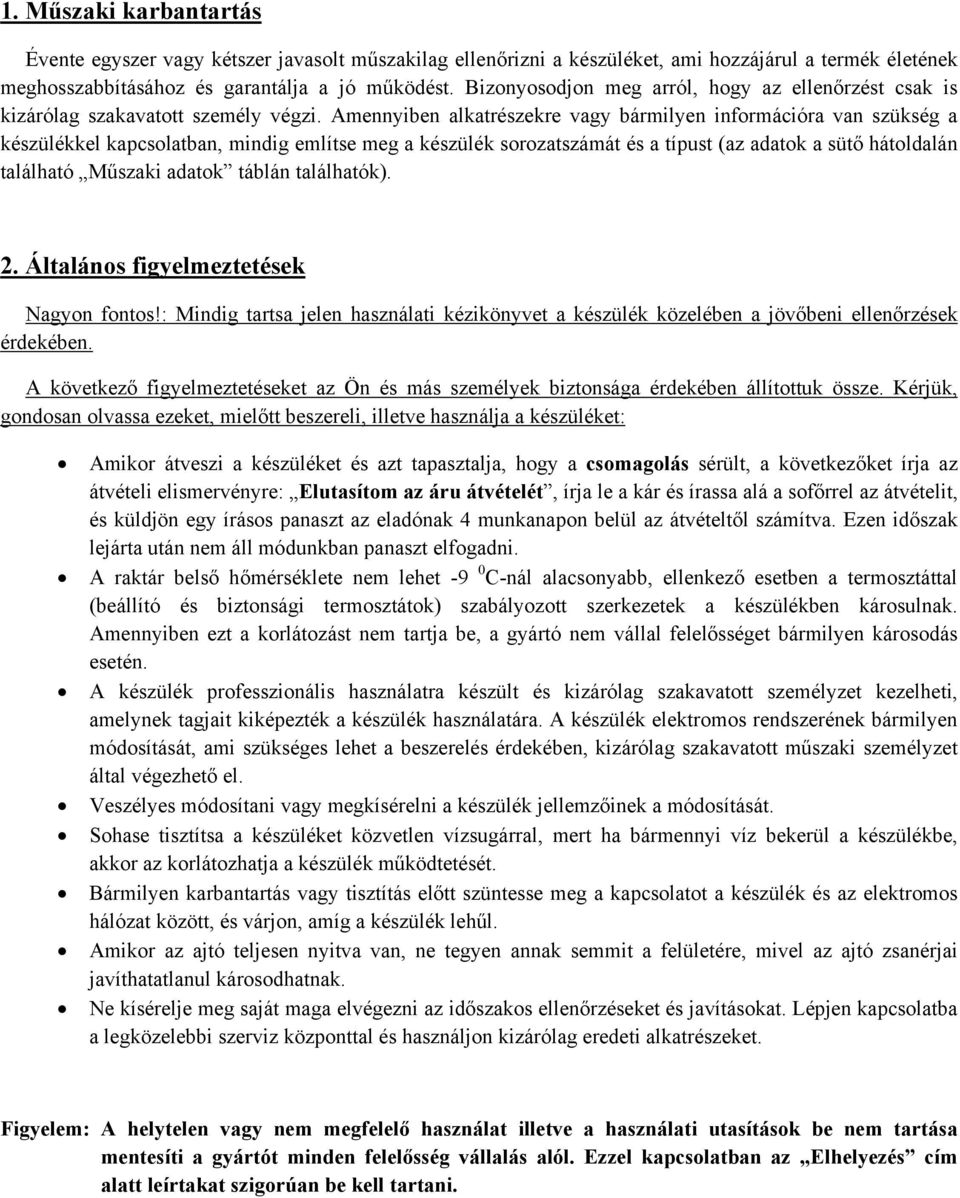 Amennyiben alkatrészekre vagy bármilyen információra van szükség a készülékkel kapcsolatban, mindig említse meg a készülék sorozatszámát és a típust (az adatok a sütő hátoldalán található Műszaki
