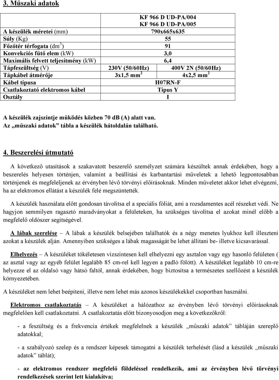 közben 70 db (A) alatt van. Az műszaki adatok tábla a készülék hátoldalán található. 4.
