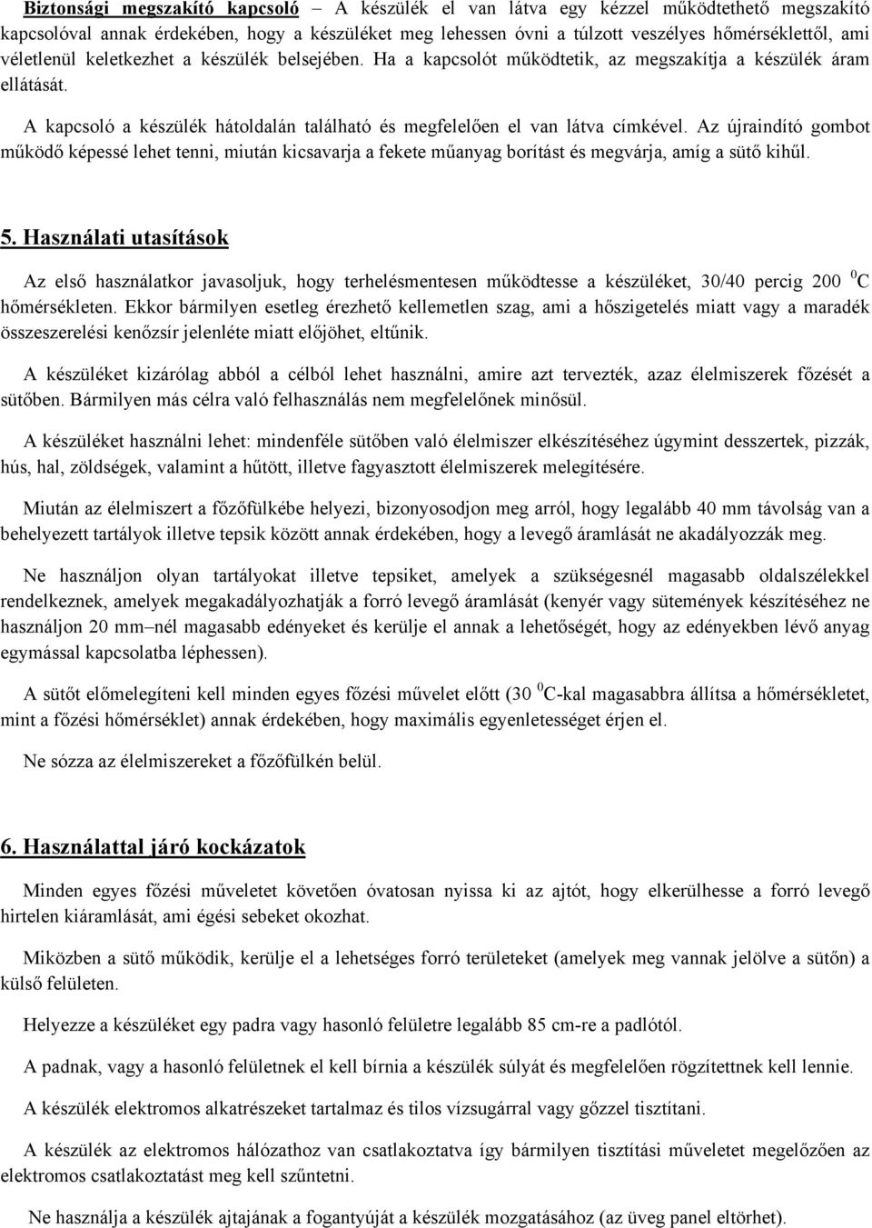Az újraindító gombot működő képessé lehet tenni, miután kicsavarja a fekete műanyag borítást és megvárja, amíg a sütő kihűl. 5.