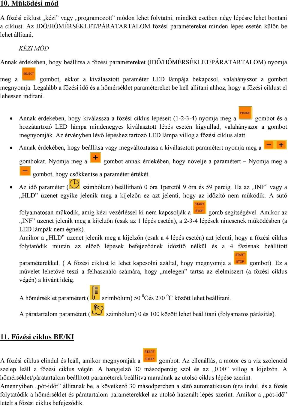 KÉZI MÓD Annak érdekében, hogy beállítsa a főzési paramétereket (IDŐ/HŐMÉRSÉKLET/PÁRATARTALOM) nyomja meg a gombot, ekkor a kiválasztott paraméter LED lámpája bekapcsol, valahányszor a gombot