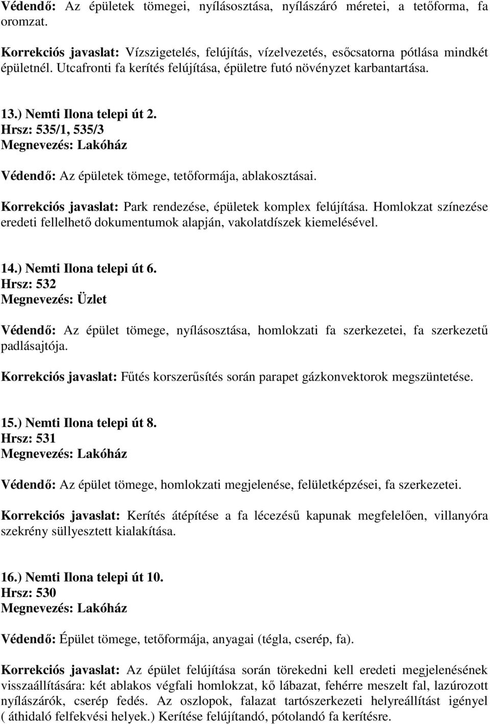 Korrekciós javaslat: Park rendezése, épületek komplex felújítása. Homlokzat színezése eredeti fellelhető dokumentumok alapján, vakolatdíszek kiemelésével. 14.) Nemti Ilona telepi út 6.