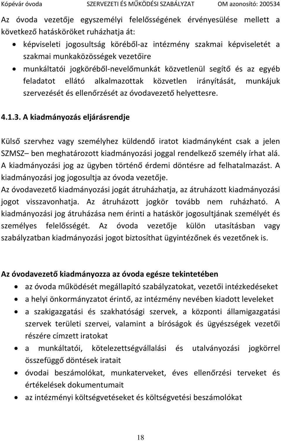 3. A kiadmányozás eljárásrendje Külső szervhez vagy személyhez küldendő iratot kiadmányként csak a jelen SZMSZ ben meghatározott kiadmányozási joggal rendelkező személy írhat alá.