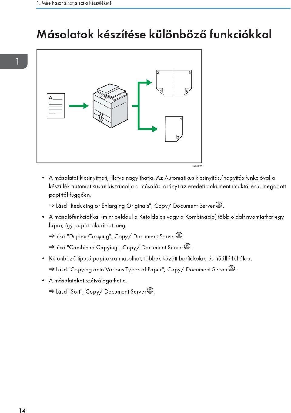 Lásd "Reducing or Enlarging Originals", Copy/ Document Server. A másolófunkciókkal (mint például a Kétoldalas vagy a Kombináció) több oldalt nyomtathat egy lapra, így papírt takaríthat meg.