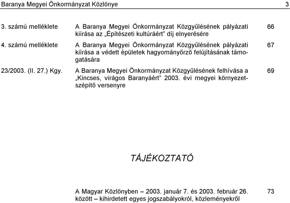 számú melléklete A Baranya Megyei Önkormányzat Közgyűlésének pályázati kiírása a védett épületek hagyományőrző felújításának támogatására 23/2003.