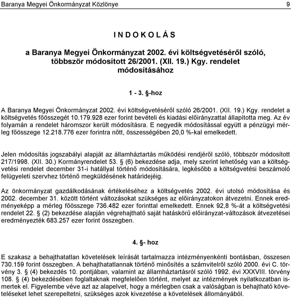 Az év folyamán a rendelet háromszor került módosításra. E negyedik módosítással együtt a pénzügyi mérleg főösszege 12.218.776 ezer forintra nőtt, összességében 20,0 %-kal emelkedett.