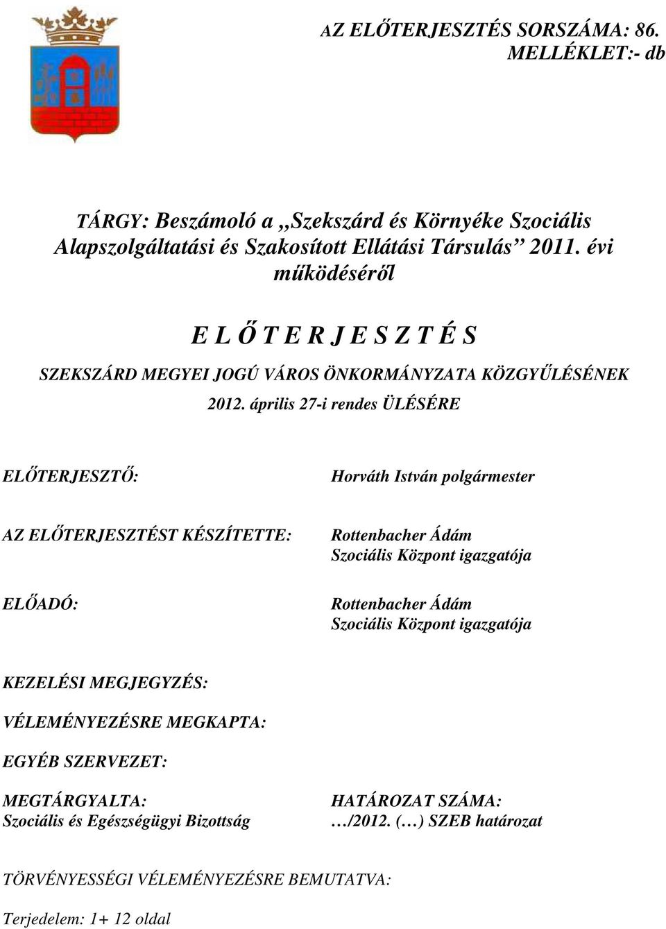 április 27-i rendes ÜLÉSÉRE ELİTERJESZTİ: Horváth István polgármester AZ ELİTERJESZTÉST KÉSZÍTETTE: ELİADÓ: Rottenbacher Ádám Szociális Központ igazgatója Rottenbacher