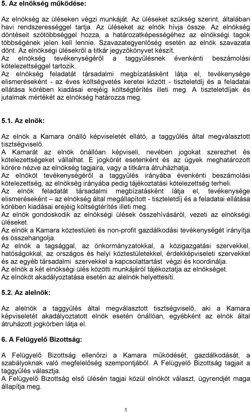 Az elnökségi ülésekről a titkár jegyzőkönyvet készít. Az elnökség tevékenységéről a taggyűlésnek évenkénti beszámolási kötelezettséggel tartozik.