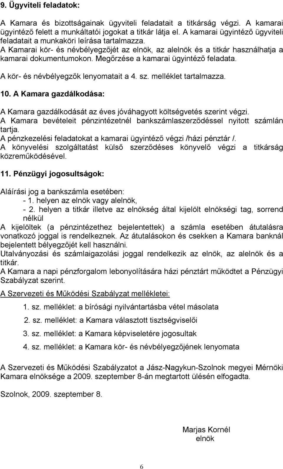 Megőrzése a kamarai ügyintéző feladata. A kör- és névbélyegzők lenyomatait a 4. sz. melléklet tartalmazza. 10.