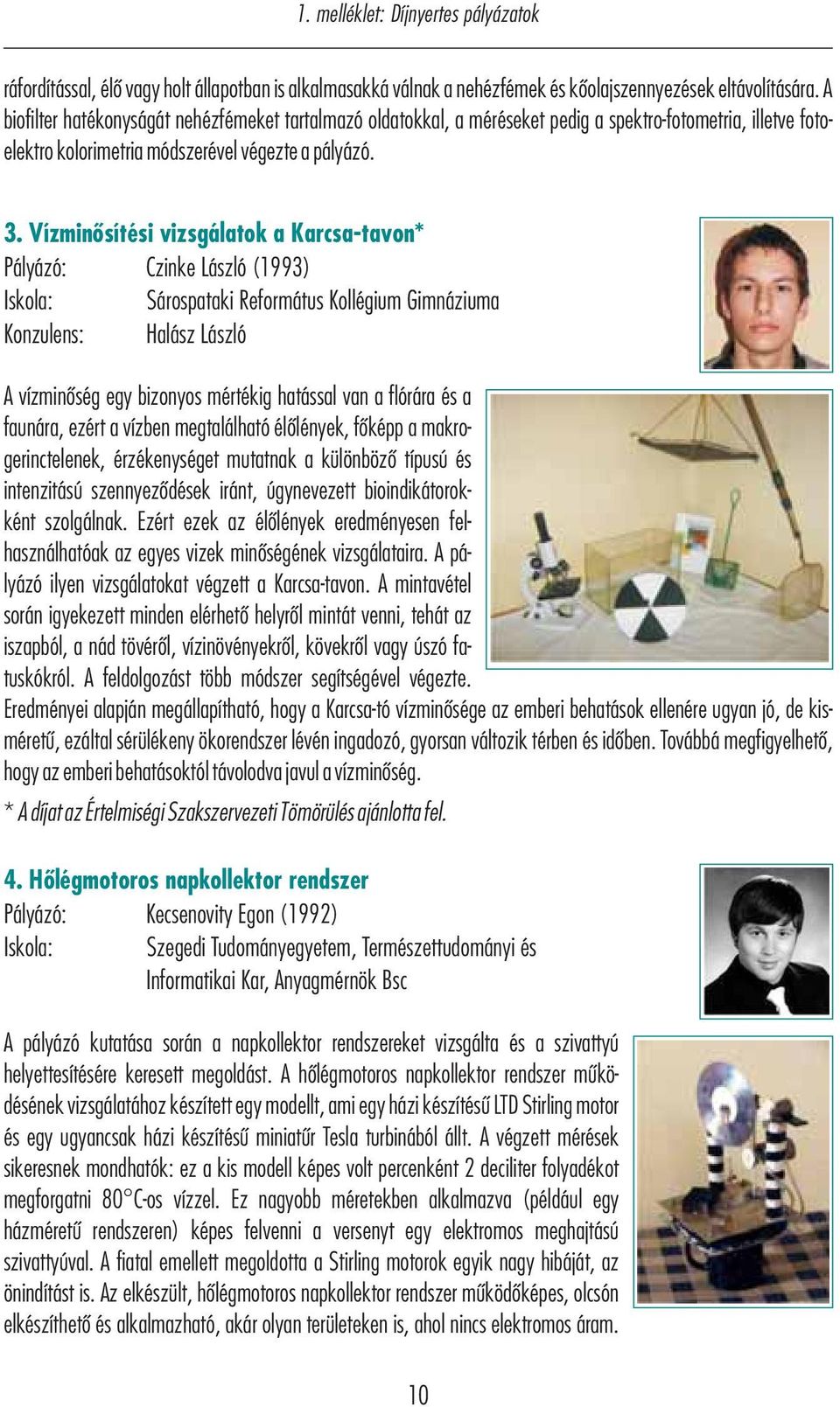 Vízminősítési vizsgálatok a Karcsa-tavon* Pályázó: Czinke László (1993) Iskola: Sárospataki Református Kollégium Gimnáziuma Konzulens: Halász László A vízminőség egy bizonyos mértékig hatással van a