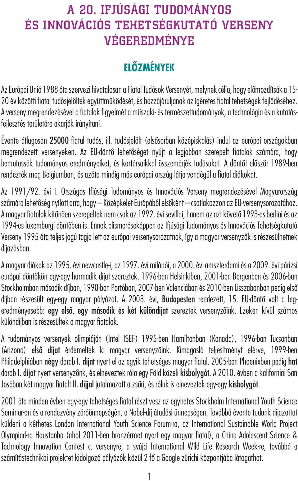 A verseny megrendezésével a fiatalok figyelmét a műszaki- és természettudományok, a technológia és a kutatásfejlesztés területére akarják irányítani. Évente átlagosan 25000 fiatal tudós, ill.