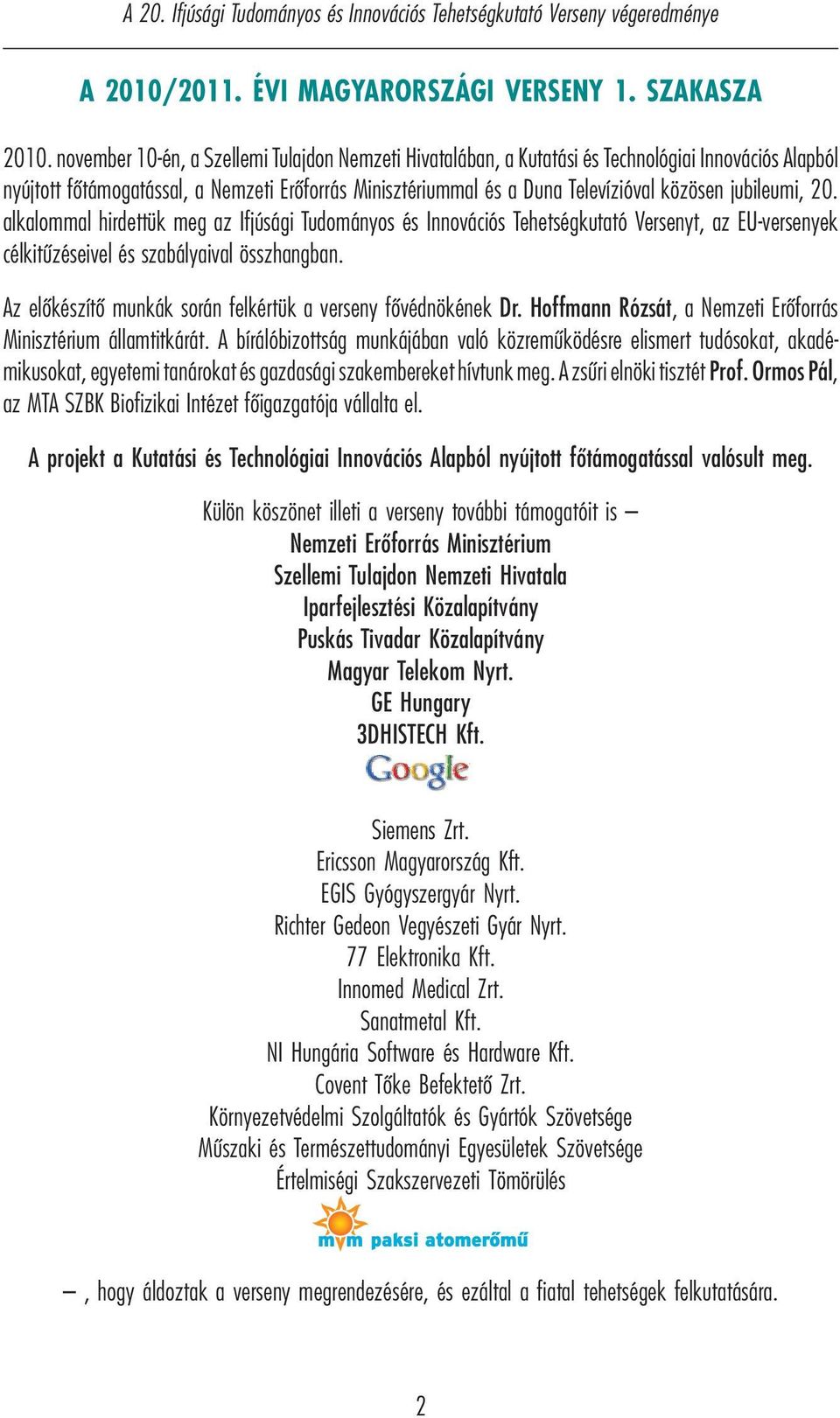 jubileumi, 20. alkalommal hirdettük meg az Ifjúsági Tudományos és Innovációs Tehetségkutató Versenyt, az EU-versenyek célkitűzéseivel és szabályaival összhangban.