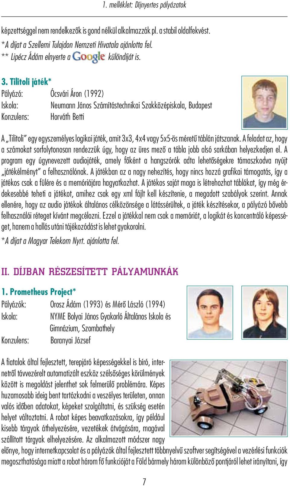 Tilitoli játék* Pályázó: Ócsvári Áron (1992) Iskola: Neumann János Számítástechnikai Szakközépiskola, Budapest Konzulens: Horváth Betti A Tilitoli egy egyszemélyes logikai játék, amit 3x3, 4x4 vagy